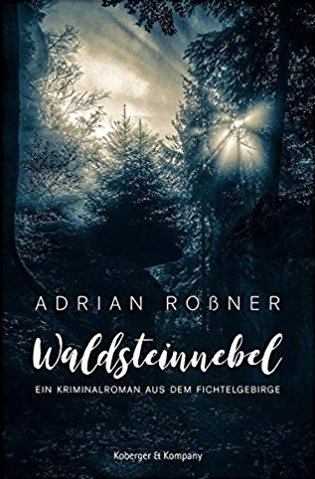 Waldsteinnebel, ein Kriminalroman aus dem Fichtelgebirge von Adrian Roßner